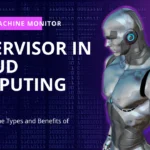 Hypervisor in Cloud Computing: Types, Trends and Benefits